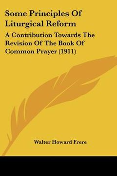 portada some principles of liturgical reform: a contribution towards the revision of the book of common prayer (1911) (en Inglés)