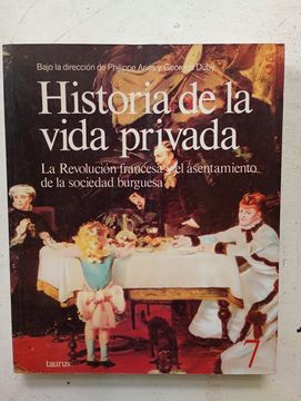 Historia de la vida privada - La revolucion francesa y el asentamiento de la sociedad burguesa - Vol. 7