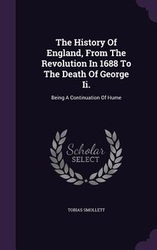 portada The History Of England, From The Revolution In 1688 To The Death Of George Ii.: Being A Continuation Of Hume (en Inglés)