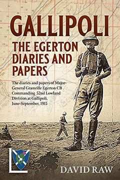 portada Gallipoli: The Egerton Diaries and Papers: The Diaries and Papers of Major-General Granville Egerton CB Commanding 52nd Lowland Division at Gallipoli,