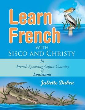 portada Learn French with Sisco and Christy: in French Speaking Cajun Country of Louisiana (en Inglés)