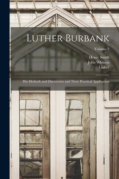 portada Luther Burbank: His Methods and Discoveries and Their Practical Application; Volume 3 (in English)