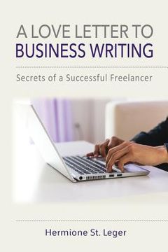 portada A Love Letter to Business Writing: Secrets of a Successful Freelancer (en Inglés)
