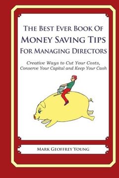 portada The Best Ever Book of Money Saving Tips for Managing Directors: Creative Ways to Cut Your Costs,  Conserve Your Capital And Keep Your Cash