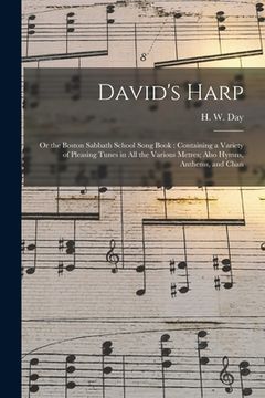 portada David's Harp; or the Boston Sabbath School Song Book: Containing a Variety of Pleasing Tunes in All the Various Metres; Also Hymns, Anthems, and Chan (en Inglés)
