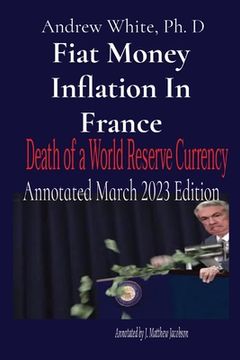 portada Fiat Money Inflation In France: Death of a World Reserve Currency Annotated March 2023 Edition (en Inglés)