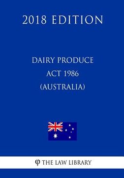 portada Dairy Produce Act 1986 (Australia) (2018 Edition) (en Inglés)