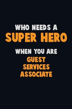 portada Who Need A SUPER HERO, When You Are Guest Services Associate: 6X9 Career Pride 120 pages Writing Notebooks