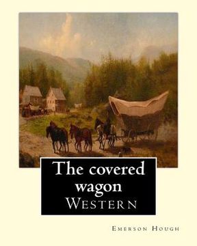 portada The covered wagon (1922), By Emerson Hough, A NOVEL: about a group of pioneers traveling through the old West from Kansas to Oregon. (en Inglés)