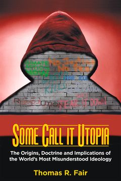 portada Some Call It Utopia: The Origins, Doctrine and Implications of the World's Most Misunderstood Ideology (en Inglés)