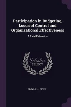 portada Participation in Budgeting, Locus of Control and Organizational Effectiveness: A Field Extension