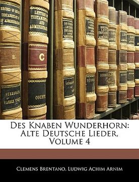 portada Des Knaben Wunderhorn: Alte Deutsche Liedervierter Band (in German)