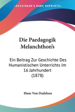 portada Die Paedagogik Melanchthon's: Ein Beitrag Zur Geschichte Des Humanistischen Unterrichts Im 16 Jahrhundert (1878) (in German)