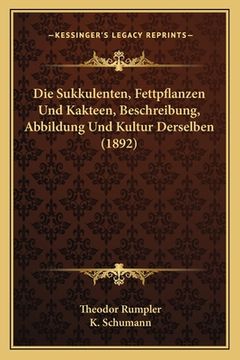 portada Die Sukkulenten, Fettpflanzen Und Kakteen, Beschreibung, Abbildung Und Kultur Derselben (1892) (en Alemán)