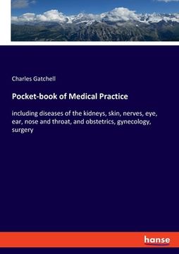 portada Pocket-book of Medical Practice: including diseases of the kidneys, skin, nerves, eye, ear, nose and throat, and obstetrics, gynecology, surgery (en Inglés)