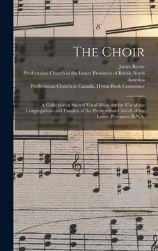 portada The Choir: a Collection of Sacred Vocal Music for the Use of the Congregations and Families of the Presbyterian Church of the Low (en Inglés)