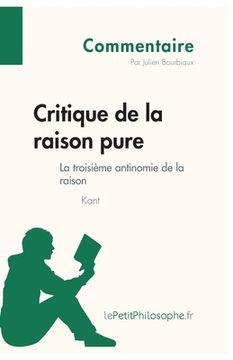 portada Critique de la raison pure de Kant - La troisième antinomie de la raison (Commentaire): Comprendre la philosophie avec lePetitPhilosophe.fr (in French)