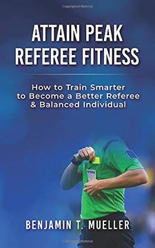 portada Attain Peak Referee Fitness: How to Train Smarter to Become a Better Referee & Balanced Individual (en Inglés)