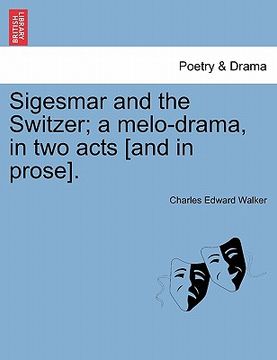 portada sigesmar and the switzer; a melo-drama, in two acts [and in prose].