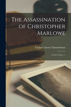 portada The Assassination of Christopher Marlowe: (a New View). -- (in English)