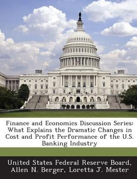 portada Finance and Economics Discussion Series: What Explains the Dramatic Changes in Cost and Profit Performance of the U.S. Banking Industry (en Inglés)