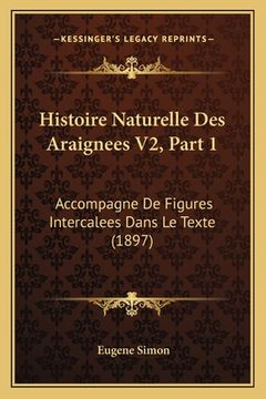 portada Histoire Naturelle Des Araignees V2, Part 1: Accompagne De Figures Intercalees Dans Le Texte (1897) (en Francés)