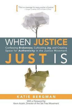 portada When Justice Just Is: Confessing Brokenness, Cultivating Joy, and Creating Space for Authenticity in the Justice Movement