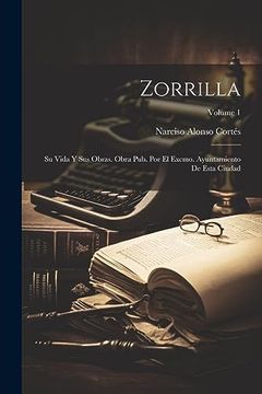 portada Zorrilla; Su Vida y sus Obras. Obra Pub. Por el Excmo. Ayuntamiento de Esta Ciudad; Volume 1 (in Spanish)