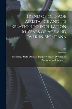 portada Trend of Old Age Assistance and Its Relation to Population 65 Years of Age and Over in Montana; 1938 (in English)