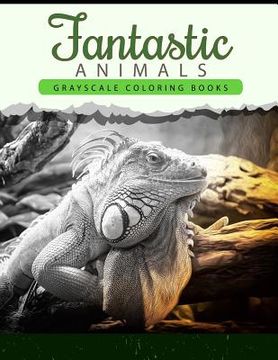 portada Fantastic Animals: Grayscale coloring books Anti-Stress Art Therapy for Busy People (Adult Coloring Books Series) (en Inglés)