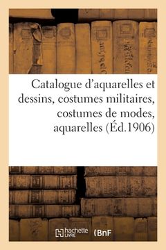 portada Catalogue d'Aquarelles Et Dessins Modernes, Costumes Militaires, Costumes de Modes (en Francés)