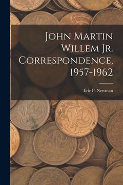 portada John Martin Willem Jr. Correspondence, 1957-1962 (en Inglés)