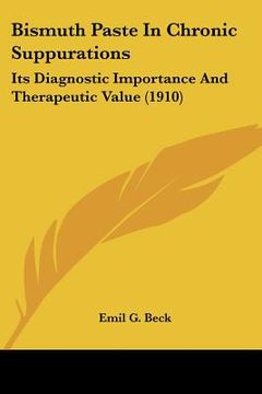 portada bismuth paste in chronic suppurations: its diagnostic importance and therapeutic value (1910) (en Inglés)