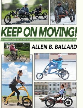 portada Keep on Moving!: An Old Fellow's Journey into the World of Rollators, Mobile Scooters, Recumbent Trikes, Adult Trikes and Electric Bike 