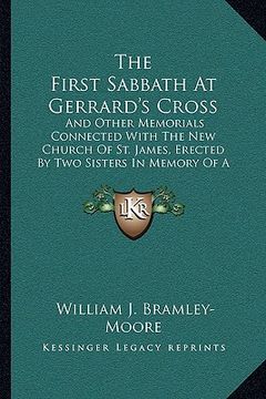 portada the first sabbath at gerrard's cross: and other memorials connected with the new church of st. james, erected by two sisters in memory of a beloved br (en Inglés)