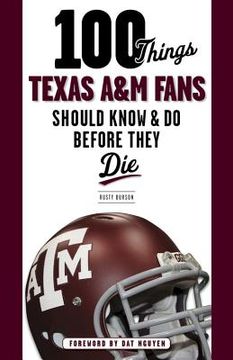 portada 100 Things Texas A&M Fans Should Know & Do Before They Die (en Inglés)