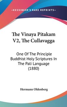 portada The Vinaya Pitakam V2, The Cullavagga: One Of The Principle Buddhist Holy Scriptures In The Pali Language (1880)