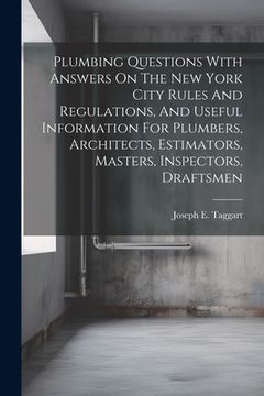 portada Plumbing Questions With Answers On The New York City Rules And Regulations, And Useful Information For Plumbers, Architects, Estimators, Masters, Insp (en Inglés)