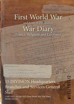 portada 15 DIVISION Headquarters, Branches and Services General Staff: 3 July 1915 - 30 July 1915 (First World War, War Diary, WO95/1911/2) (en Inglés)
