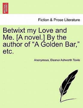 portada betwixt my love and me. [a novel.] by the author of "a golden bar," etc. (en Inglés)