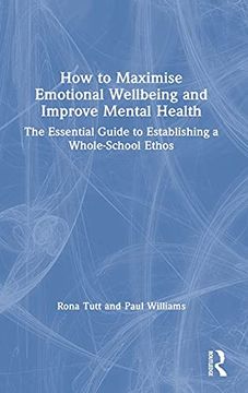 portada How to Maximise Emotional Wellbeing and Improve Mental Health: The Essential Guide to Establishing a Whole-School Ethos (en Inglés)