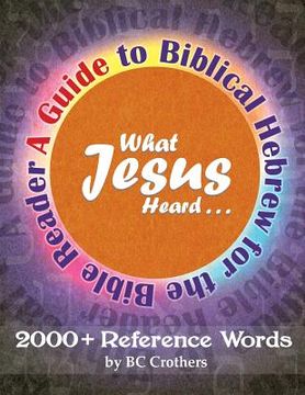 portada What Jesus Heard: A Guide to Biblical Hebrew for the Bible Reader (en Inglés)