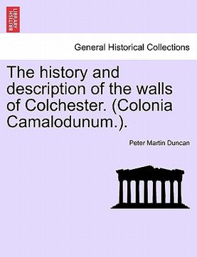 portada the history and description of the walls of colchester. (colonia camalodunum.). (en Inglés)
