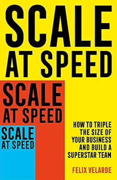 portada Scale at Speed: How to Triple the Size of Your Business and Build a Superstar Team