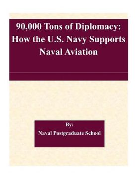 portada 90,000 Tons of Diplomacy: How the U.S. Navy Supports Naval Aviation (en Inglés)