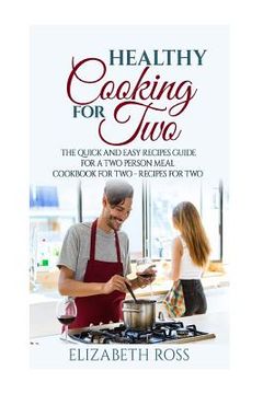 portada Healthy Cooking for Two: The Quick and Easy Recipes Guide for a Two Person Meal - Cookbook for Two - Recipes for Two (en Inglés)
