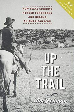 portada Up the Trail: How Texas Cowboys Herded Longhorns and Became an American Icon (How Things Worked) (en Inglés)