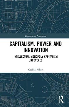 portada Capitalism, Power and Innovation: Intellectual Monopoly Capitalism Uncovered (Routledge Studies in the Economics of Innovation) (en Inglés)