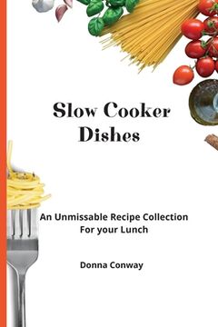 portada Slow Cooker Dishes: An Unmissable Recipe Collection for Your Lunch (en Inglés)