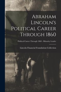 portada Abraham Lincoln's Political Career Through 1860; Political Career through 1860 - Minority Leader (en Inglés)